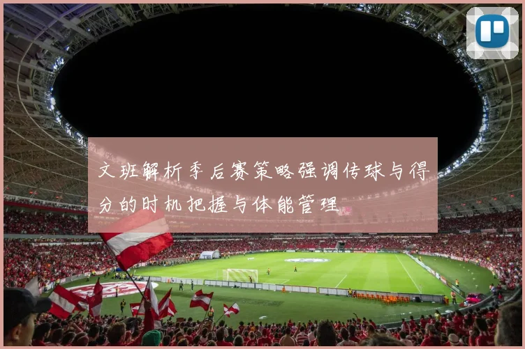 文班解析季后赛策略强调传球与得分的时机把握与体能管理